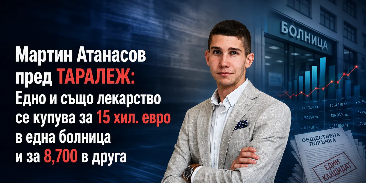 Мартин Атанасов пред ТАРАЛЕЖ: Едно и също лекарство се купува за 15 хил. евро в една болница и за 8,700 в друга